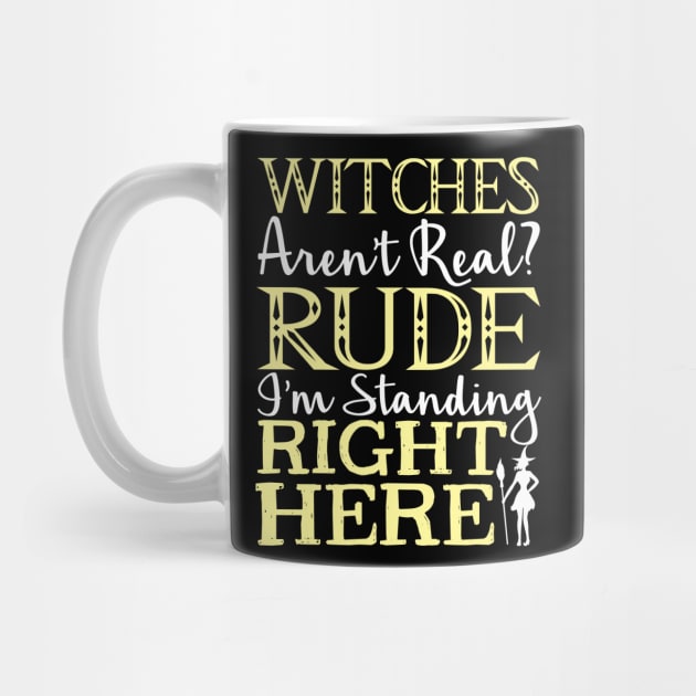 Witches Aren't Real? Rude I'm Standing Right Here - Witch by fromherotozero